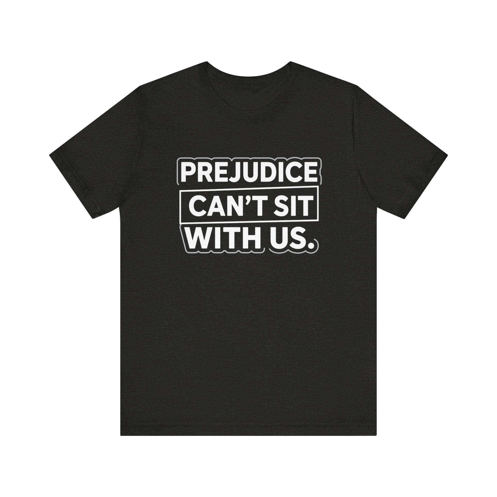 Prejudice Can't Sit With Us - Anti-Prejudice Statement Tee - Unisex Jersey Tee