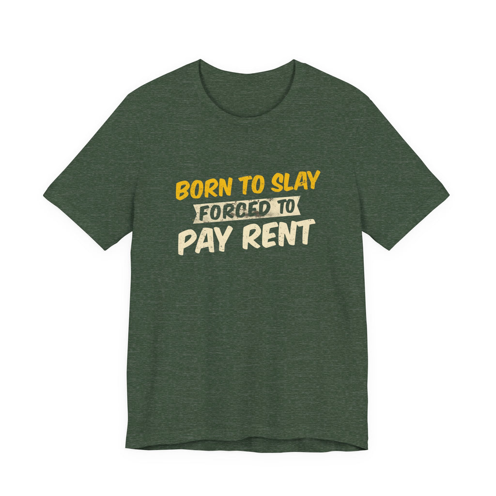 Born to Slay Forced to Pay Rent Tee - Unisex Jersey Tee