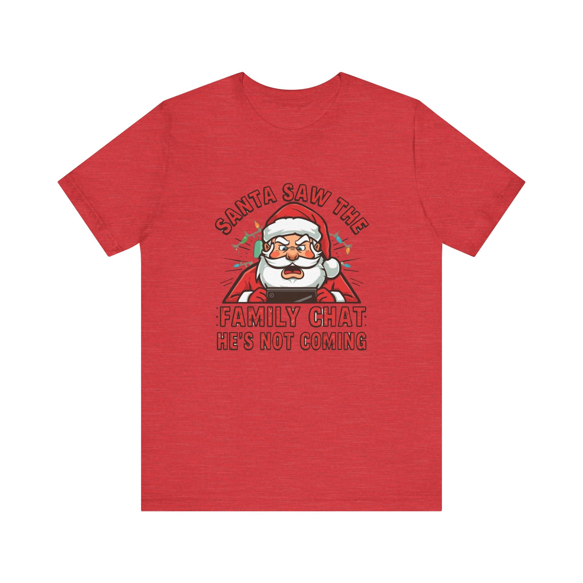 Santa Saw the Family Chat -- He is not Coming, Fun Humorous Holiday Graphic Tee, Unisex Jersey Tee