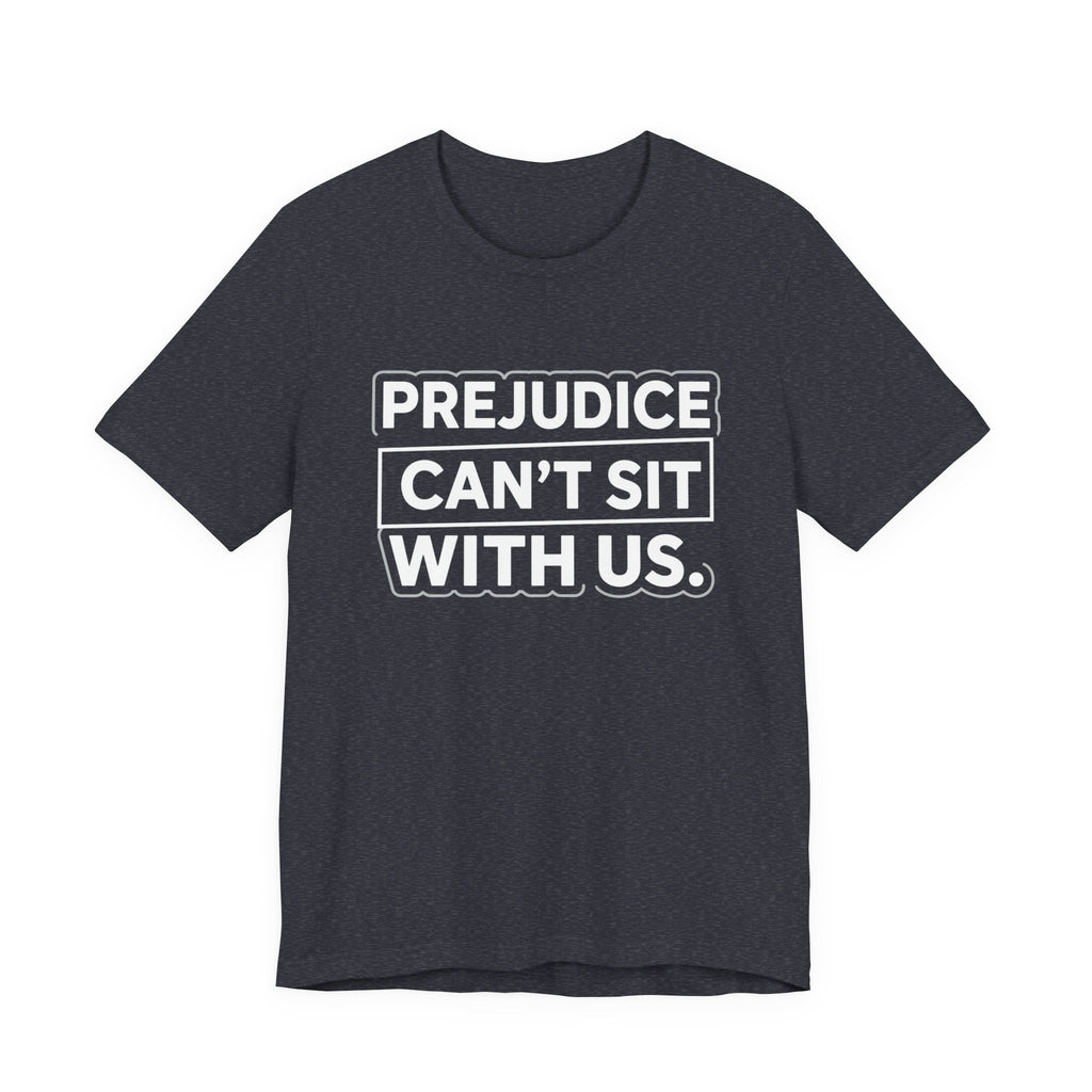 Prejudice Can't Sit With Us - Anti-Prejudice Statement Tee - Unisex Jersey Tee