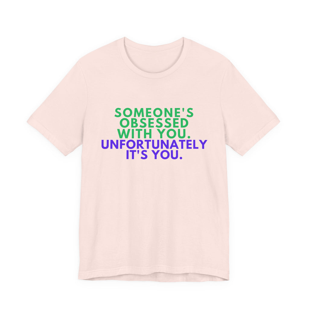 Someone's Obsessed With You Unisex Jersey Tee, Funny Graphic Shirt, Gift for Friends, T-Shirt for Occasions, Cute Humor Top