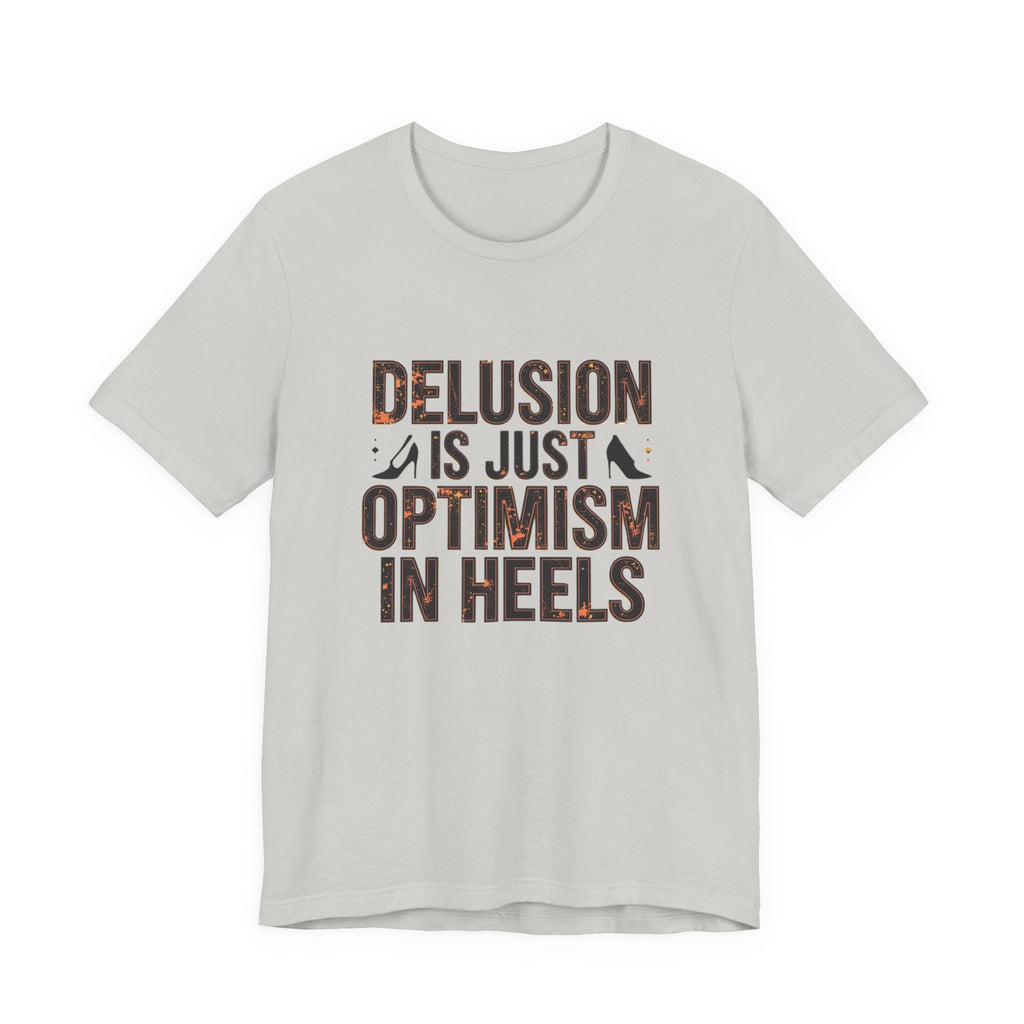 Delusion is just Optimism in Heels - Unisex Tee