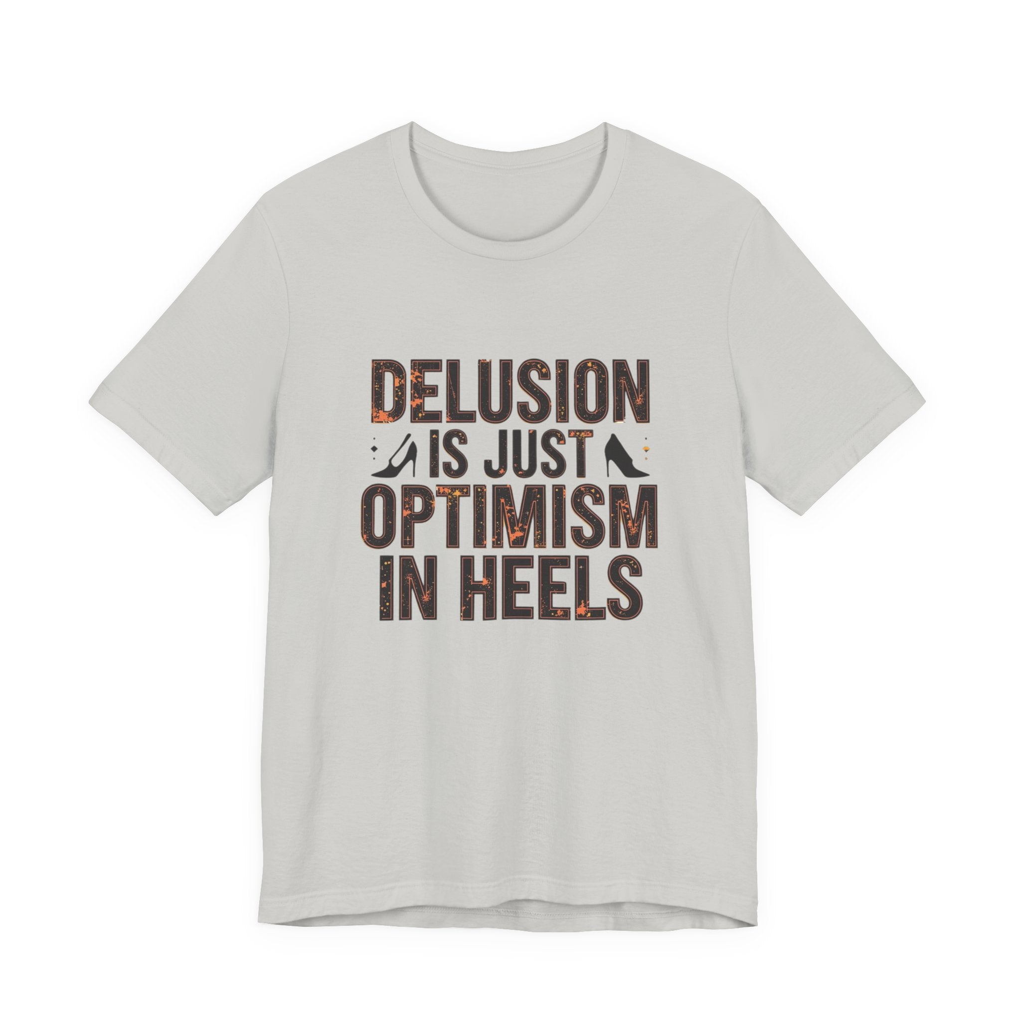 Delusion is just Optimism in Heels - Unisex Tee