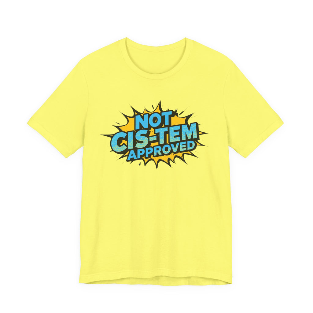 Not Cis-Tem Approved Unisex Tee, Fun Graphic Shirt, LGBTQ+ Pride Apparel, Trendy Casual Wear, Statement T-Shirt, Gift for Activists
