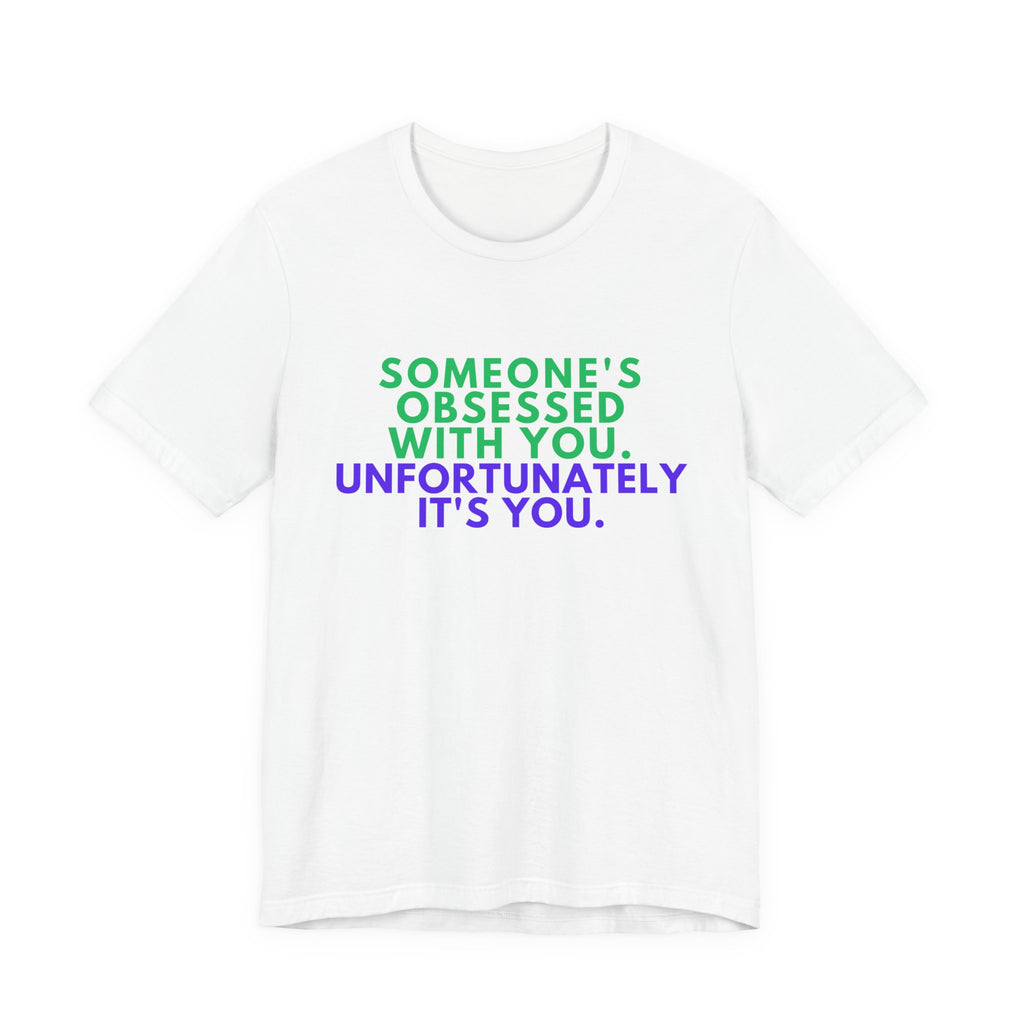 Someone's Obsessed With You Unisex Jersey Tee, Funny Graphic Shirt, Gift for Friends, T-Shirt for Occasions, Cute Humor Top
