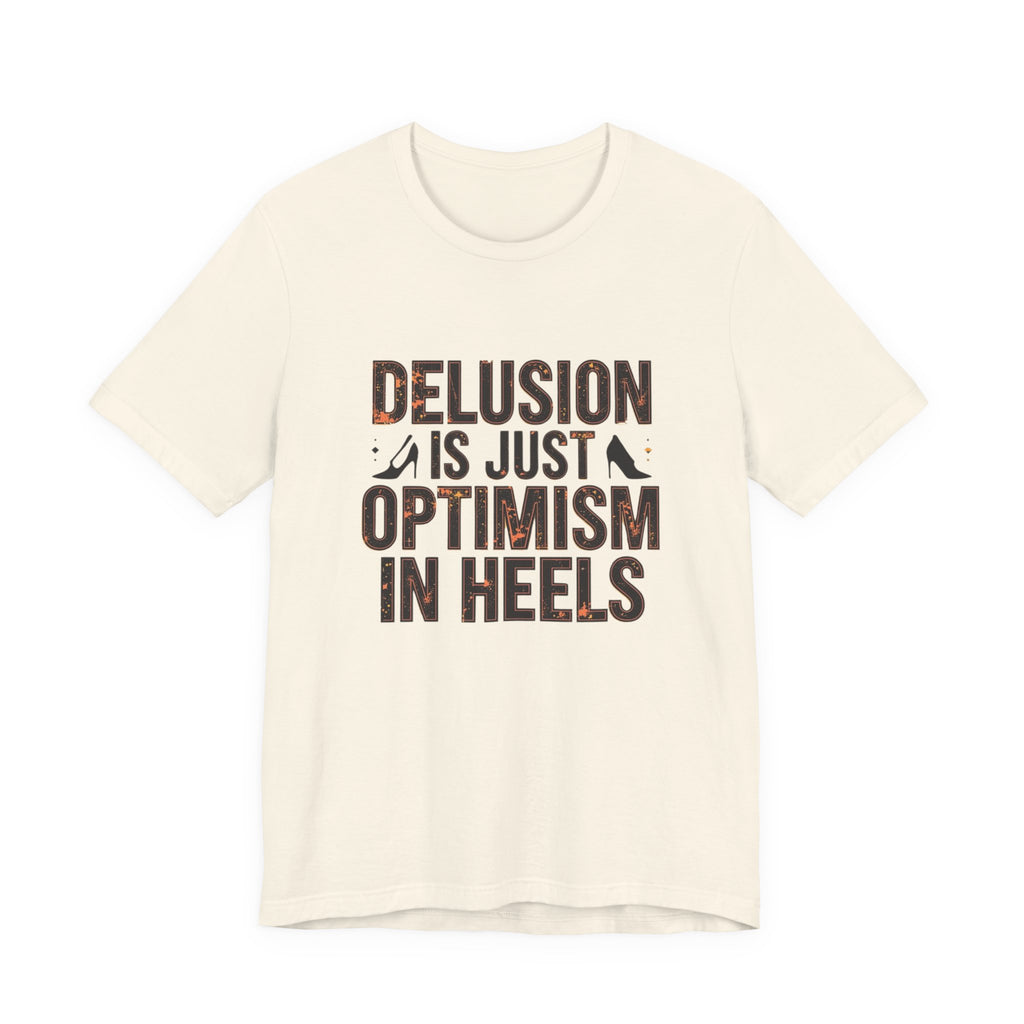 Delusion is just Optimism in Heels - Unisex Tee