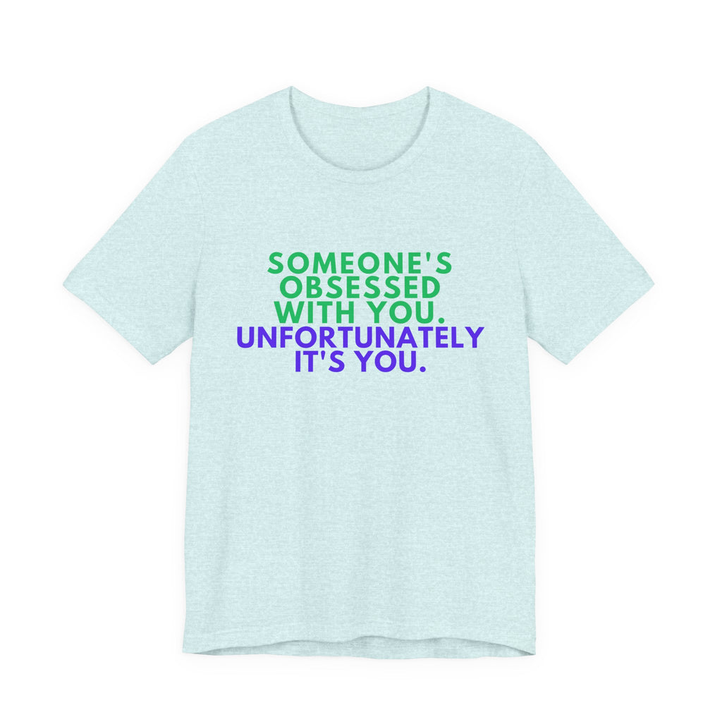 Someone's Obsessed With You Unisex Jersey Tee, Funny Graphic Shirt, Gift for Friends, T-Shirt for Occasions, Cute Humor Top