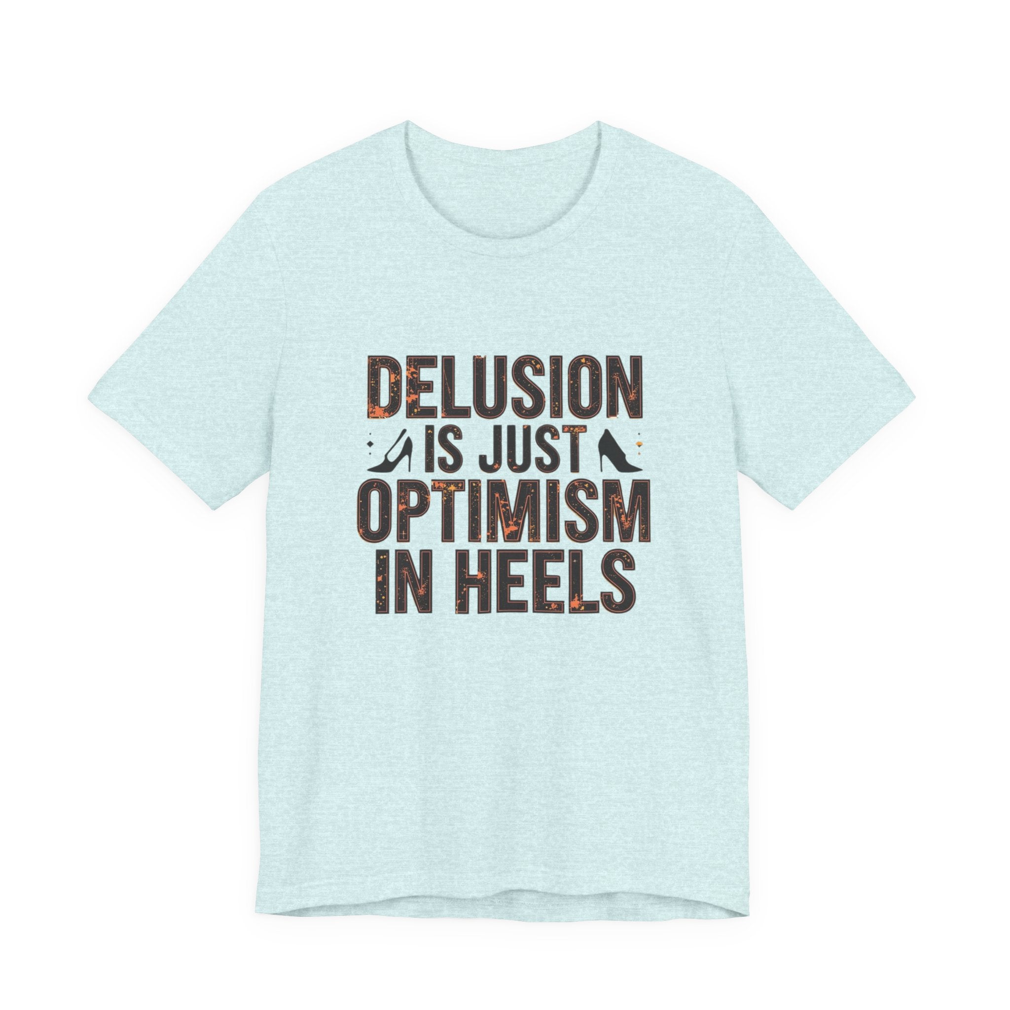 Delusion is just Optimism in Heels - Unisex Tee