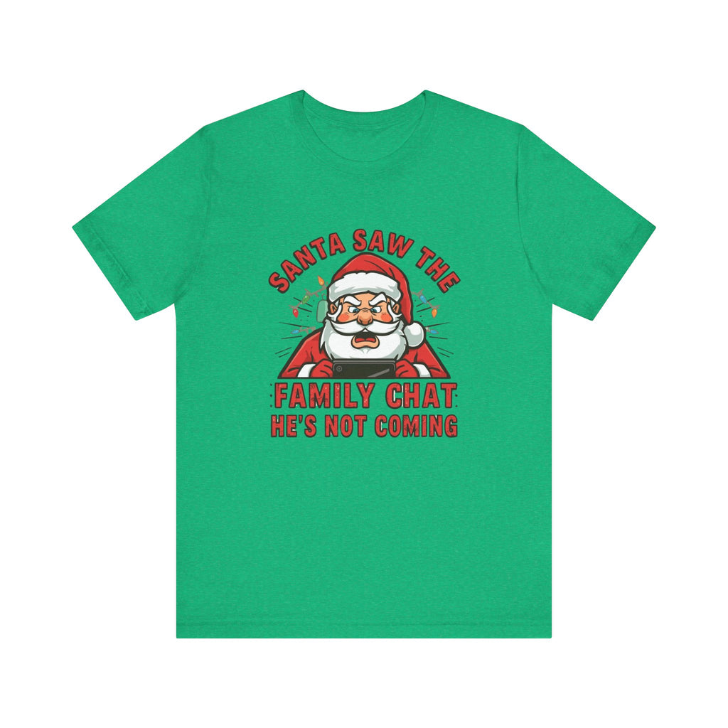 Santa Saw the Family Chat -- He is not Coming, Fun Humorous Holiday Graphic Tee, Unisex Jersey Tee