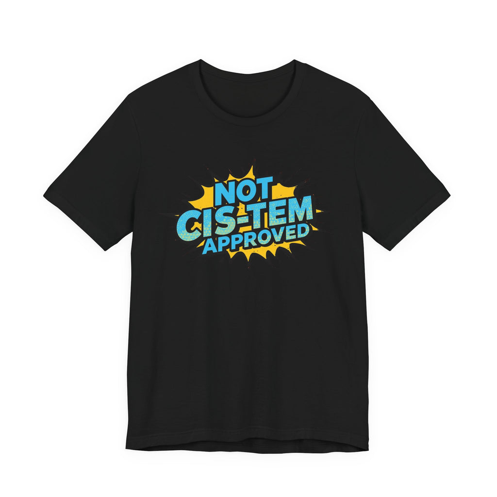 Not Cis-Tem Approved Unisex Tee, Fun Graphic Shirt, LGBTQ+ Pride Apparel, Trendy Casual Wear, Statement T-Shirt, Gift for Activists
