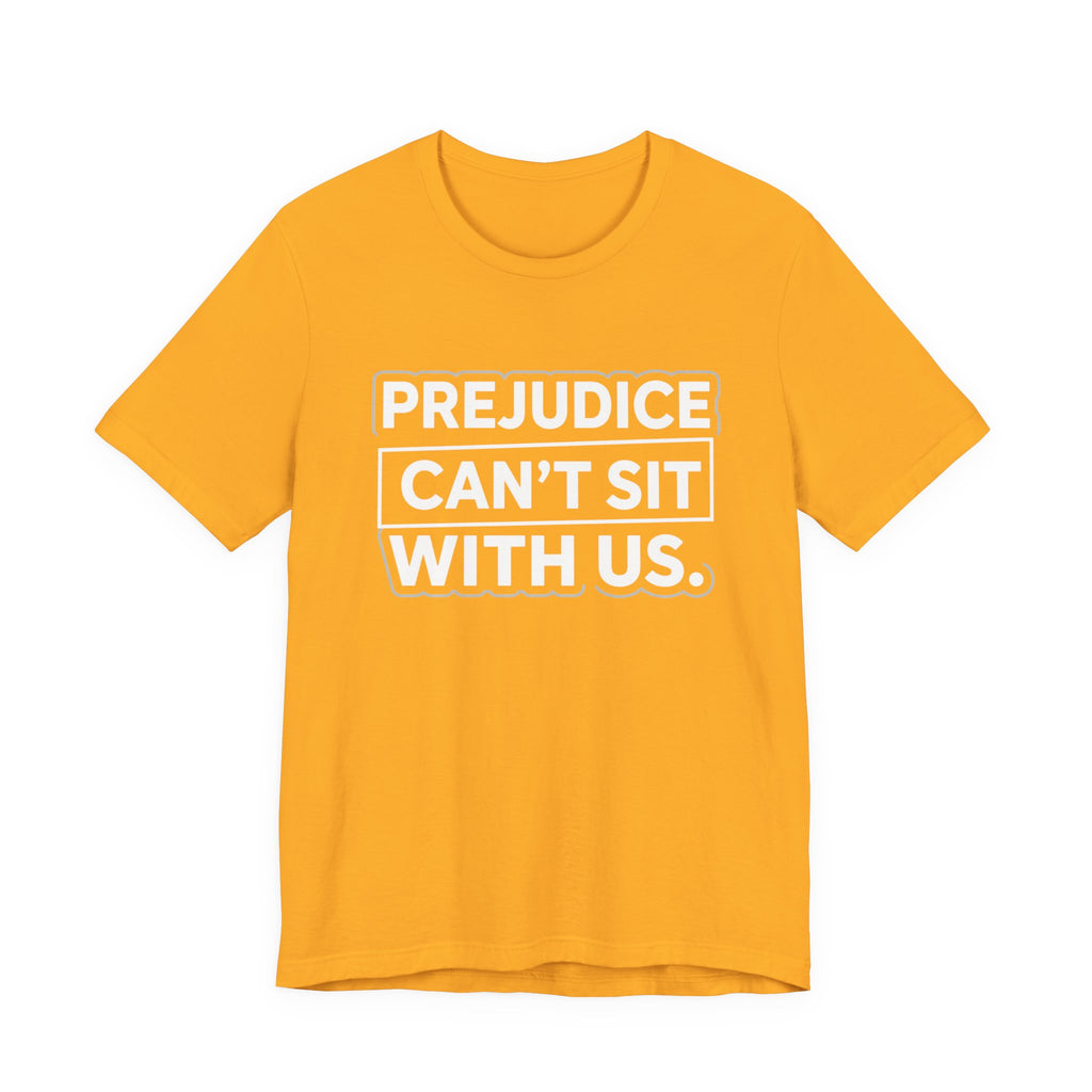 Prejudice Can't Sit With Us - Anti-Prejudice Statement Tee - Unisex Jersey Tee