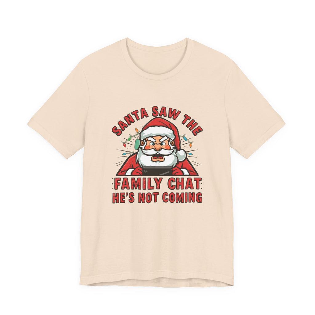 Santa Saw the Family Chat -- He is not Coming, Fun Humorous Holiday Graphic Tee, Unisex Jersey Tee