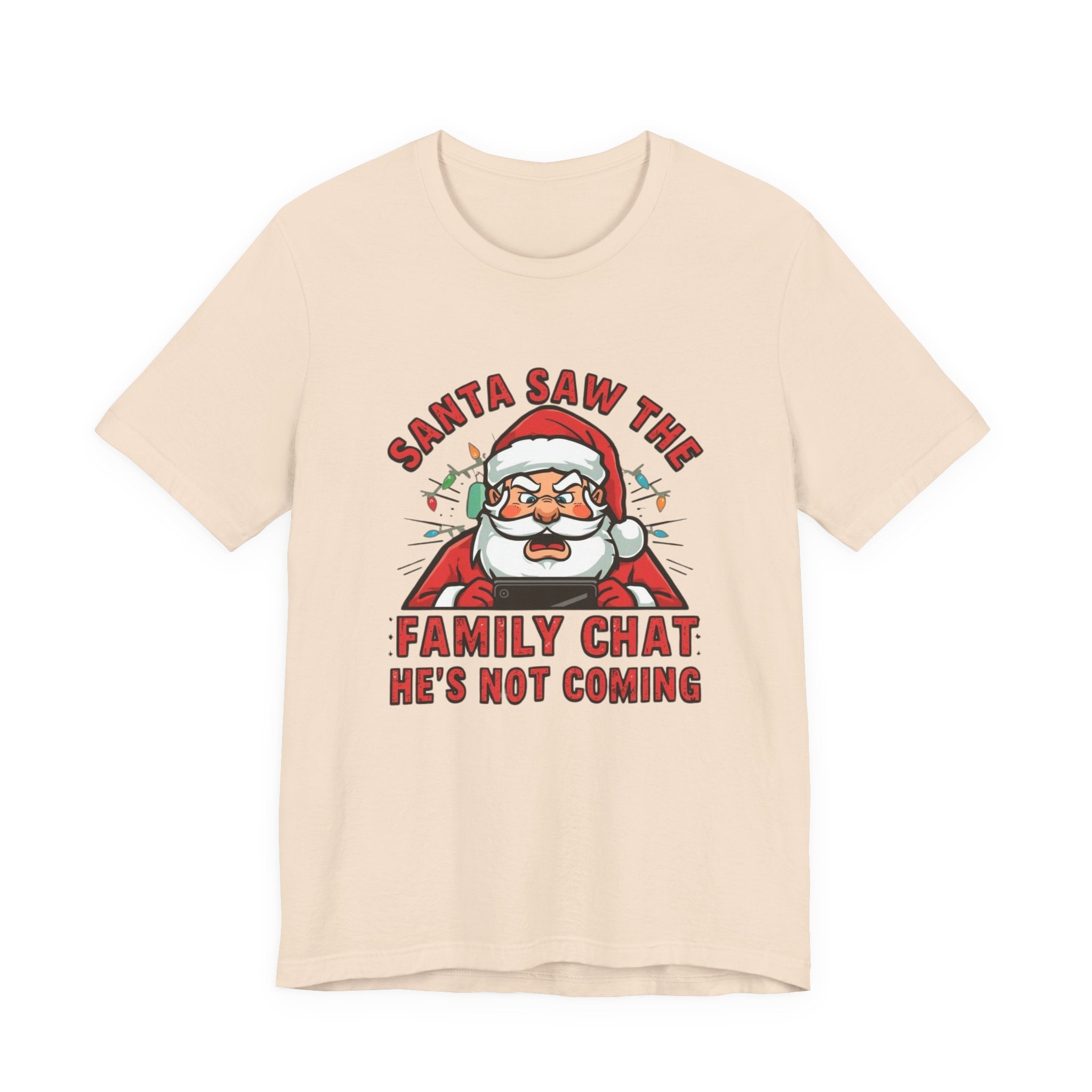 Santa Saw the Family Chat -- He is not Coming, Fun Humorous Holiday Graphic Tee, Unisex Jersey Tee
