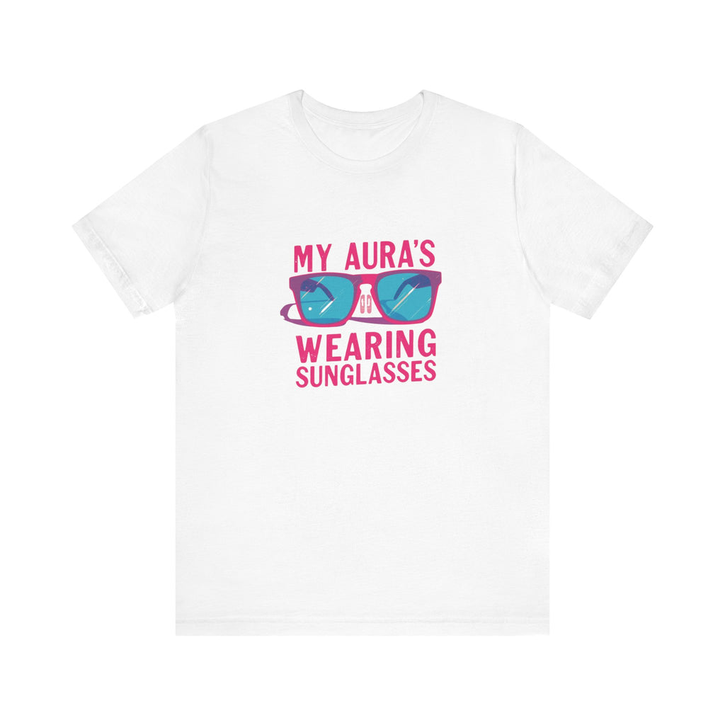 My Aura's Wearing Sunglasses, Unisex Tee, Fun Graphic Shirt, Casual Wear, Gift for Friends, Summer Vibes, Festival Apparel