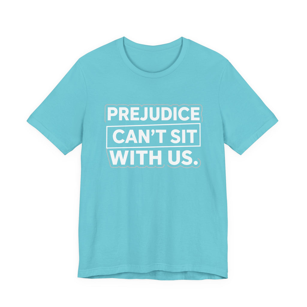Prejudice Can't Sit With Us - Anti-Prejudice Statement Tee - Unisex Jersey Tee