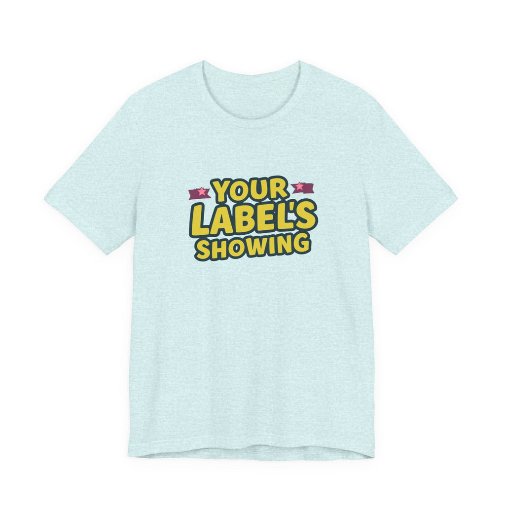 Your Label's Showing Unisex Jersey Tee - Fun Casual Wear
