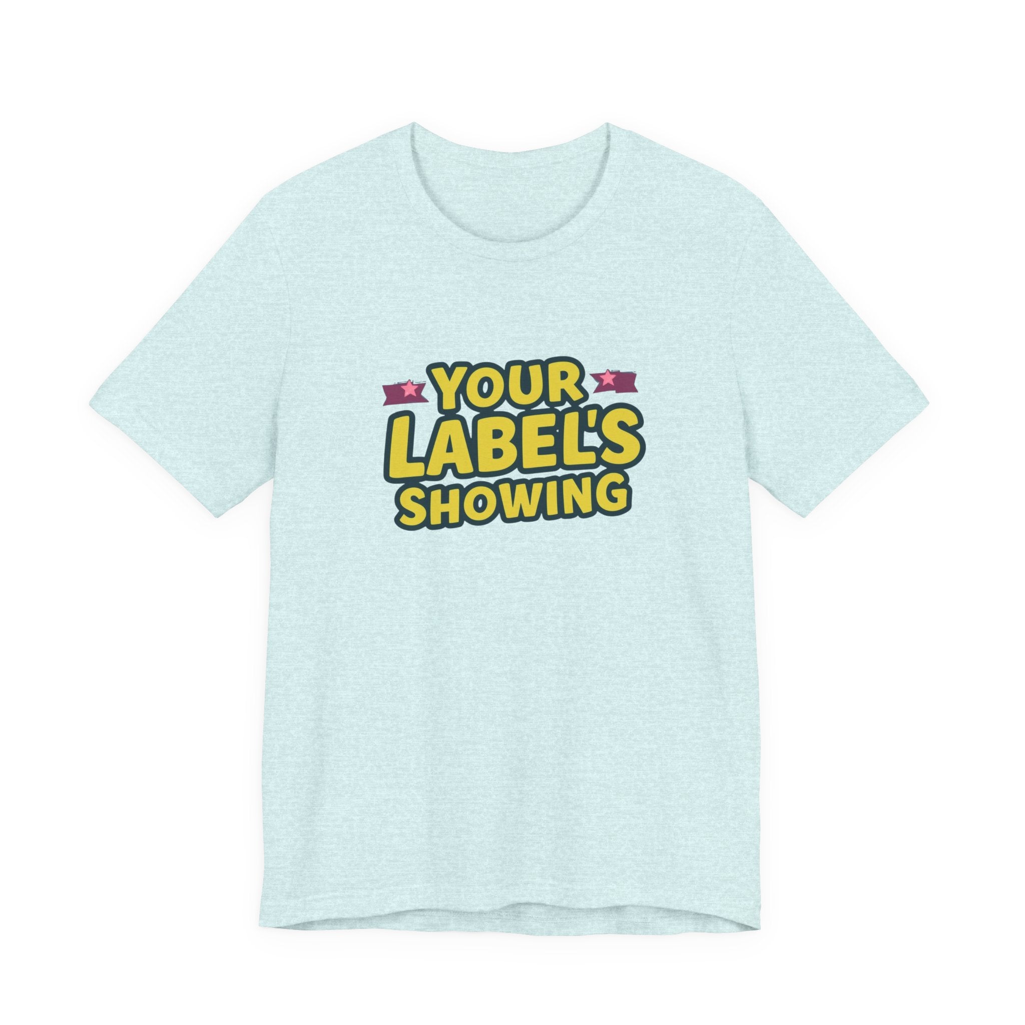 Your Label's Showing Unisex Jersey Tee - Fun Casual Wear
