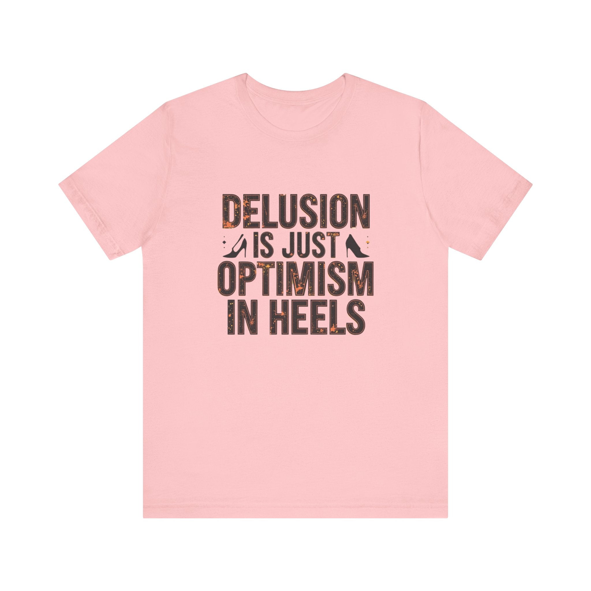 Delusion is just Optimism in Heels - Unisex Tee