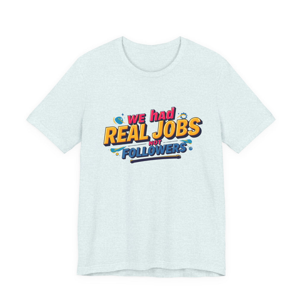 Funny Social Media Nostalgia Tee, We Had Real Jobs T-Shirt, Unisex Graphic Tee, Casual Wear, Gift for Friends, Trending Humor Shirt