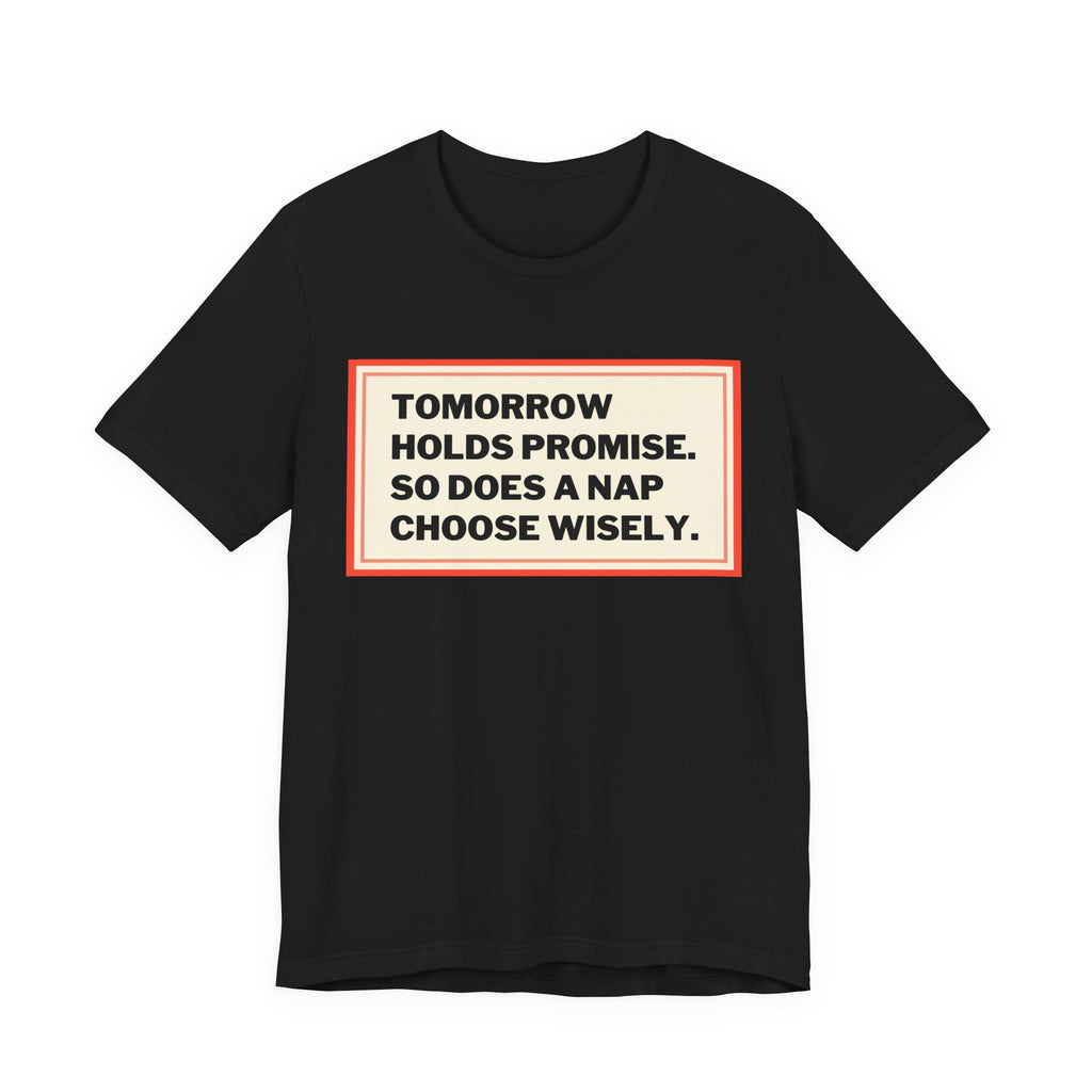 Tomorrow Holds Promise So Does A Nap - Mock Inspirational Quote Tee - Funny Graphic Tee - Unisex Jersey Tee