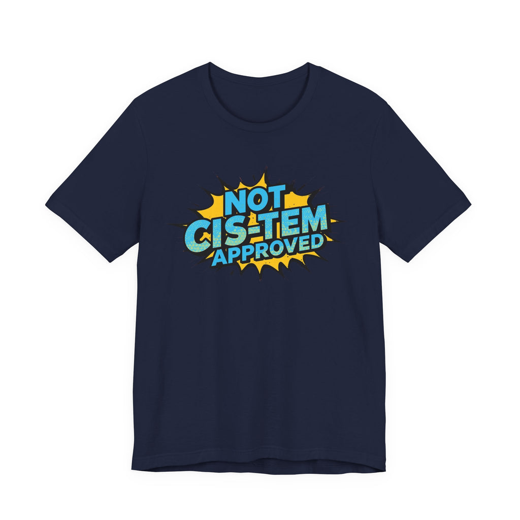 Not Cis-Tem Approved Unisex Tee, Fun Graphic Shirt, LGBTQ+ Pride Apparel, Trendy Casual Wear, Statement T-Shirt, Gift for Activists