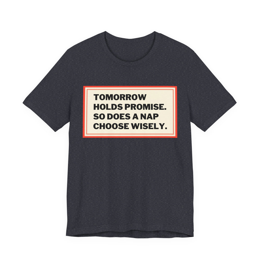 Tomorrow Holds Promise So Does A Nap - Mock Inspirational Quote Tee - Funny Graphic Tee - Unisex Jersey Tee