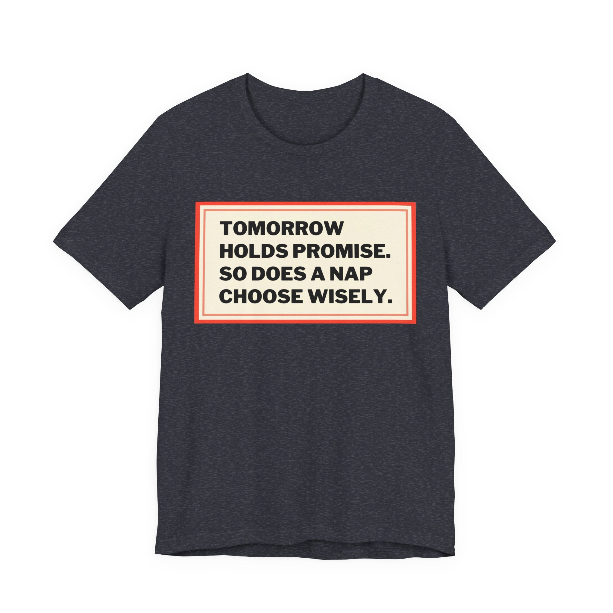 Tomorrow Holds Promise So Does A Nap - Mock Inspirational Quote Tee - Funny Graphic Tee - Unisex Jersey Tee