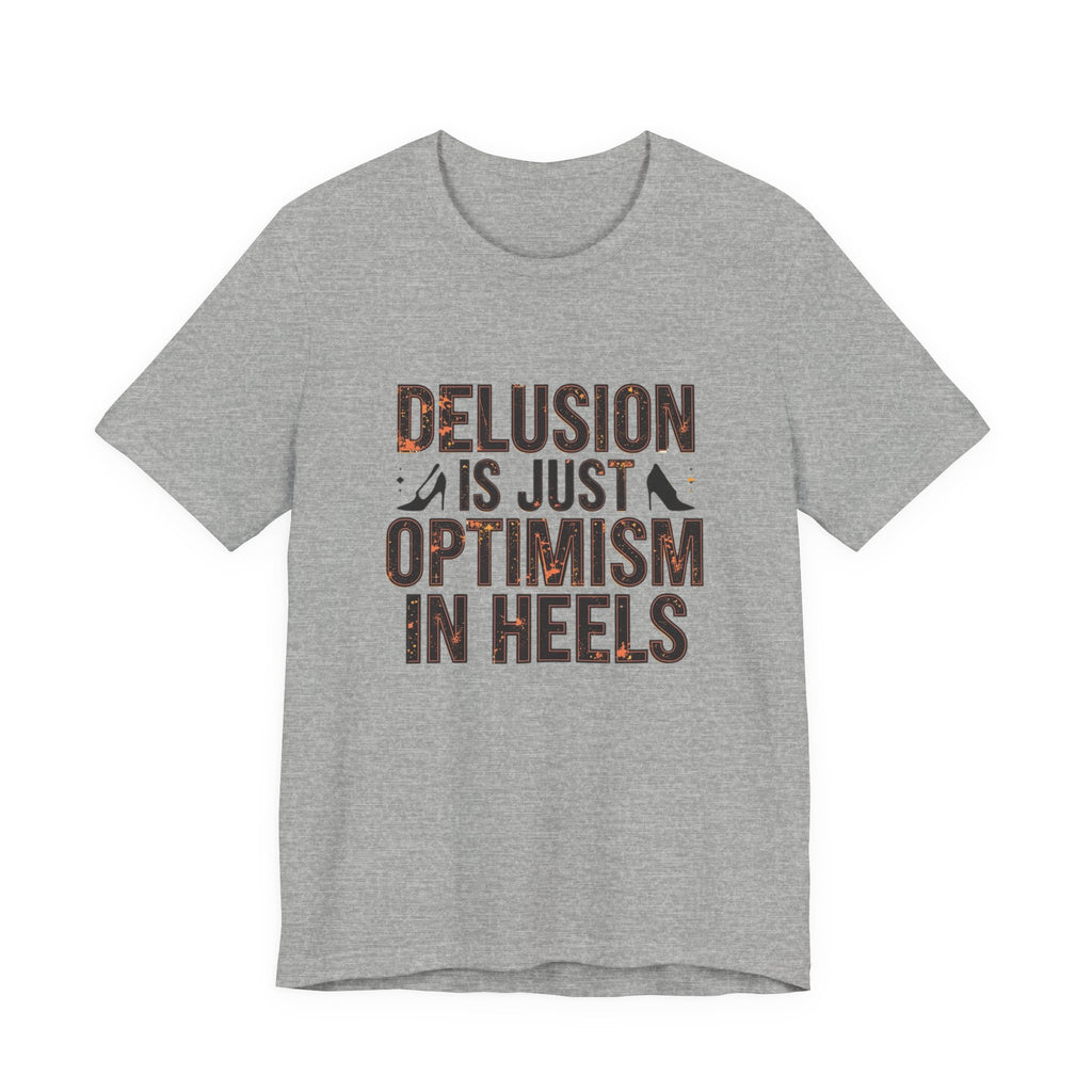 Delusion is just Optimism in Heels - Unisex Tee