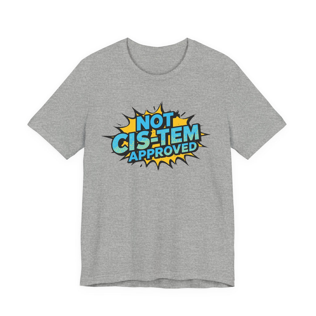 Not Cis-Tem Approved Unisex Tee, Fun Graphic Shirt, LGBTQ+ Pride Apparel, Trendy Casual Wear, Statement T-Shirt, Gift for Activists
